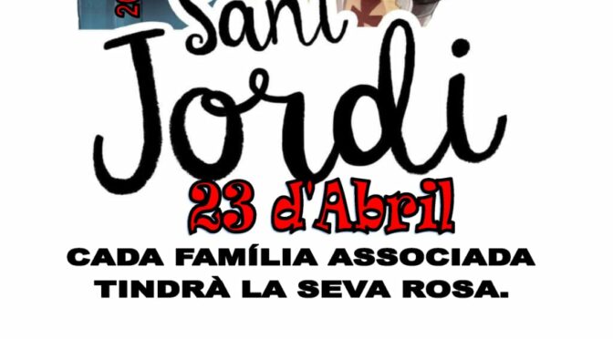 SANT JORDI 23 D`ABRIL , CADA FAMILIA ASSOCIADA TINDRÀ LA SEVA ROSA VINE A BUSCAR-LA !!!